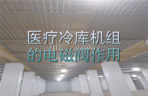 醫(yī)療冷庫機組的電磁閥作用.jpg