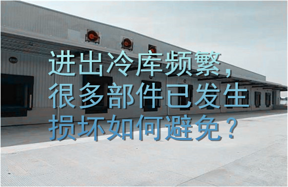 進出冷庫頻繁，很多部件已發(fā)生損壞如何避免？.jpg